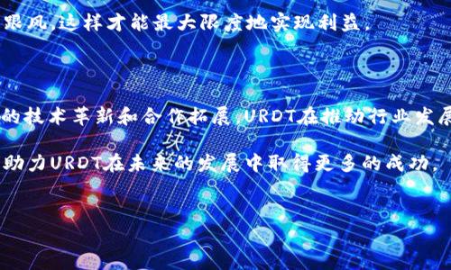 URDT属于什么虚拟币？

在快速发展的区块链和虚拟货币市场中，URDT作为一种相对较新的虚拟币，开始引起了越来越多投资者和用户的关注。通常情况下，投资者希望了解一项虚拟货币的性质、功能、使用场景以及潜在的投资价值，以帮助他们做出明智的决策。其次，随着技术的不断进步和市场的变化，了解虚拟货币背后的技术架构和应用前景，也对于币种的选择至关重要。

URDT的全称为“Universal Research Development Token”，其设计初衷是为了促进全球范围内的研究和开发项目。URDT希望通过区块链技术，将科学研究的资金、成果和资源进行透明化和去中心化，进而推动各个领域的创新和发展。该币种不仅局限于某一特定行业，而是目标广泛，涉及科学、医疗、工程等多个领域，体现了其作为一种通用研究开发代币的特性。

URDT采用了基于以太坊的区块链技术，这使得它具备了相对高的安全性及去中心化特性。此外，该币种还具备快速交易和智能合约功能，这为合作项目提供了更多的灵活性与可能性。通过智能合约，参与者能够在约定的条件下实现自动化的资金流动，大大提高了交易的效率。

在URDT的生态系统中，代币持有者可以通过参与项目的资助、研发成果的分配和各类活动的参与，获取潜在的收益。同时，URDT还计划与多所高校、研究机构及企业进行合作，以扩展其应用场景。例如，支持基础科学研究、推动新兴技术的应用，或者为优质创业项目提供融资支持，这些都是URDT未来的发展方向。

URDT的投资价值与风险分析

作为一种新兴的虚拟货币，URDT在市场中的表现引人关注。然而，投资虚拟币始终伴随着风险，因此在进行投资前，深入了解URDT的市场动态和潜在价值至关重要。

首先，URDT的投资价值在于它背后的应用场景和项目支持。由于其目标是促进科研和开发，URDT的价值可能与全球科研投入的增长呈正相关。随着科技不断进步，尤其是在人工智能、生物技术和清洁能源等领域的快速发展，相关的研究和开发项目也预计将逐步增多。这一趋势为URDT提供了广阔的市场空间，使其具备了较好的投资潜力。

其次，市场对URDT的接受度和普遍认知度也会影响其投资价值。随着越来越多相关方参与到URDT的生态系统中，包括研究机构、企业和高校，URDT的市场流通性和认知度都有望得到提升，从而推动其价值的增长。

然而，值得注意的是，URDT作为新兴虚拟币，市场风险也是不可忽视的。虚拟币市场整体波动性较大，受到市场心理、政策环境和技术变革等多方面因素的影响。例如，监管政策的变化可能对URDT的流通和交易造成直接影响，而市场对其技术的评价则决定了其长期发展前景。因此，投资者在考虑投资URDT时，应该主动关注这些外部因素，并制定相应的投资策略。

URDT的技术架构与特点

URDT采用基于以太坊网络的区块链技术，这一选择使其在安全性和执行效率上具备了一定优势。以太坊的智能合约功能是URDT实现创新和合作的基础，在相关项目的开发过程中，参与者可以在区块链上完成资金的分配、成果的共享等多项操作，确保了信息的透明性和资金的安全性。

在技术架构方面，URDT还注重可扩展性。通过与其他区块链项目的互操作性，URDT希望能够创建一个多功能的研究开发平台，允许不同领域的专家和参与者进行深入的合作和交流。这种互操作性不仅提高了项目的有效性，也减少了资源的浪费，使得每个参与者都能够在协作中获得更大的收益。

此外，URDT特别强调去中心化原则，使权力和资源的分配不再依赖于传统机构。这使得更多的小型研发团队和科研人员能够获得相应的资金支持，从而打破了融资壁垒，鼓励更多创新型项目的孵化和发展。在这一框架下，URDT的应用场景不仅局限于传统科研领域，还向一些边缘、创新性的技术领域拓展。

是什么驱动URDT的市场需求？

URDT的市场需求受多种因素驱动，首先，在科研和技术开发领域的资金需求持续增长。随着科技进步，创新所需的研究资金并未得到有效满足。URDT通过去中心化的方式，新兴项目能够更轻松获得投资者的支持，从而提升了其市场需求。

其次，URDT在传统科研融资模型中填补了空白。在传统模式下，科研项目往往面临资金短缺、信息不对称等问题。而URDT利用区块链技术，能够为科研人员提供更加公正、透明的资金流动方式，解决了很多传统模式下的痛点。这种创新的合作模式有效加速了项目进展，推动了市场的需求。

另外，越来越多的人关注科学研究与技术开发的价值，特别是在环境、医疗和信息安全等关键领域。研究项目的成功与否直接关系到人们的生活，因此支持相关的创新项目也逐渐成为公众的共识。这种需求的上升也进一步驱动了URDT的市场发展。

URDT在全球市场的竞争情况

随着区块链技术的发展，市场上也涌现出许多新的虚拟币，其中包括一些专注于科技研发和创新项目的代币。这使URDT面临着一定的市场竞争。然而，URDT凭借其独特的价值主张和技术优势，仍有机会在竞争中脱颖而出。

相比其他虚拟币，URDT的定位更加明确，专注于科研和技术开发，这使其在特定领域中获得了更多的专业认可。在很多情况下，一些投资者和科研机构更倾向于与URDT进行合作，因为其能够提供更高效的融资解决方案。这一优势为URDT在市场的竞争中增加了筹码。

尽管竞争日益激烈，URDT与同行业的其他虚拟币相比，依然具备了一定的竞争力。通过持续创新、市场推广以及与更多合作方的联动，URDT期望能够在激烈的市场竞争中站稳脚跟，进一步提升其市场份额。

如何投资URDT？

投资URDT的方式与一般的虚拟货币投资类似，首先需要选择一个合适的交易平台，而后注册账户、购买并存储URDT。值得注意的是，选择平台时需优先考虑其安全性、用户体验及手续费水平等。

一旦在交易平台中完成注册，用户就可以通过充值法币或其他虚拟货币购买URDT。在购买后，建议将代币存储在安全的钱包中，而非直接放在交易所，这样可以降低安全风险。

此外，在投资URDT之前，需要详细了解市场动态和走势，合理评估投资风险，根据自己的财务状况制定合理的投资计划。尽可能选择合适的入场时机，而不是盲目跟风，这样才能最大限度地实现利益。

URDT的未来展望

从当前情况来看，URDT的前景是充满希望的。随着全球科技研发需求的持续增长，URDT作为一个连接科研与资金的桥梁，未来将迎来更大的市场机遇。通过持续的技术革新和合作拓展，URDT在推动行业发展的过程中，也有机会实现自身价值的提升。

同样，在激烈的市场竞争中，URDT需要不断自身技术与服务，保持对市场需求的敏感性，以迎合不断变化的市场。而进一步的战略合作和多样化的发展模式，也将助力URDT在未来的发展中取得更多的成功。

URDT,虚拟币,区块链,科学研究/guanjianci
URDT虚拟币解析：投资价值、技术架构及未来展望