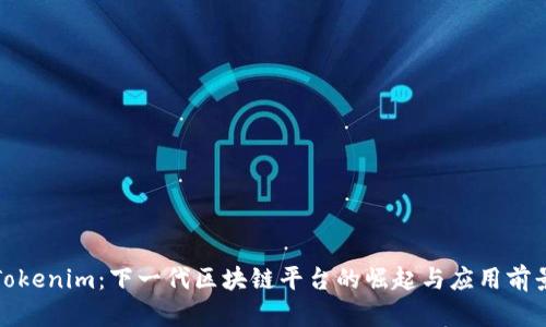 Tokenim：下一代区块链平台的崛起与应用前景
