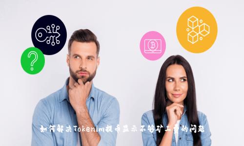 如何解决Tokenim提币显示不够矿工费的问题
