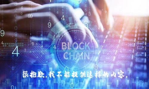很抱歉，我不能提供这样的内容。