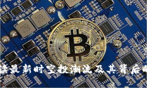 Tokenim：解读最新时空投潮流及其背后的机遇与挑战