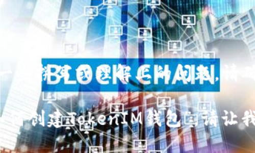 提示： 您提到的“鲁tokenim钱包”似乎存在一些拼写或理解上的问题。请确认您所指的内容，以便我能更好地提供帮助。

如果您是在问“如何使用TokenIM钱包”或“如何创建TokenIM钱包”，请让我知道，我可以为您提供详细的信息。
