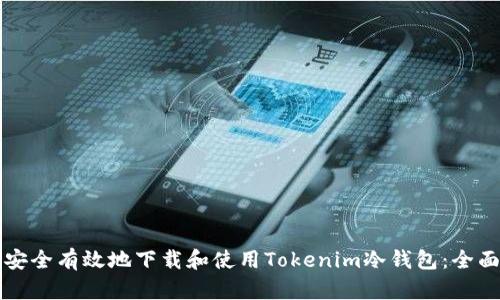 如何安全有效地下载和使用Tokenim冷钱包：全面指南