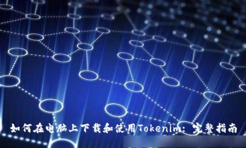 如何在电脑上下载和使用Tokenim: 完整指南