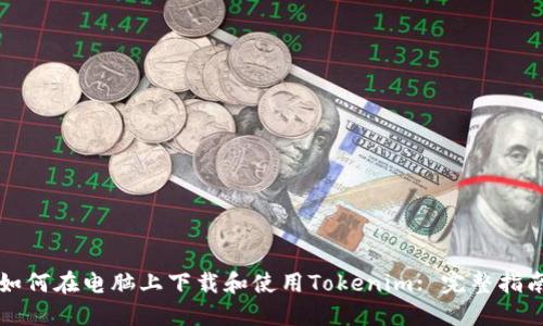 如何在电脑上下载和使用Tokenim: 完整指南