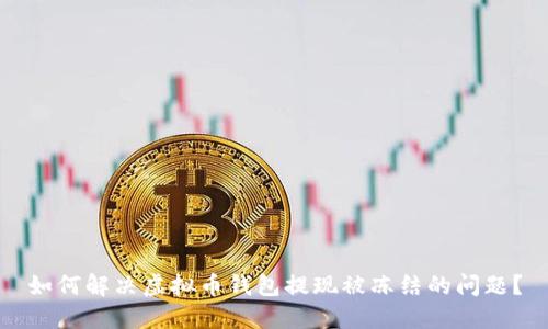 如何解决虚拟币钱包提现被冻结的问题？
