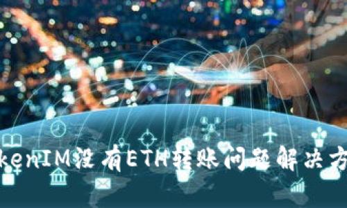 TokenIM没有ETH转账问题解决方案