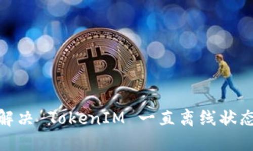 : 如何解决 TokenIM 一直离线状态的问题