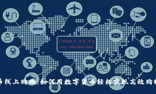 虚拟币线上购物：如何用数字货币轻松实现高效购物体验
