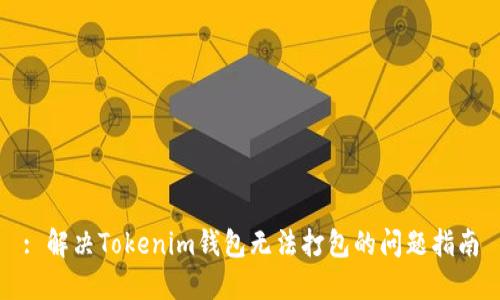 : 解决Tokenim钱包无法打包的问题指南