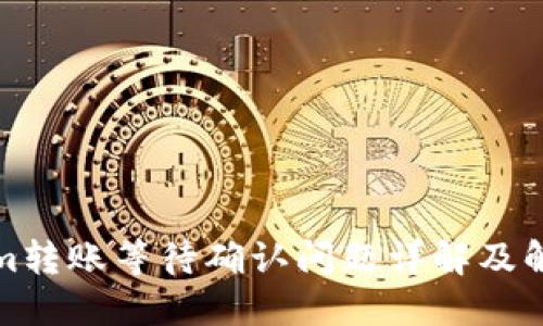 Tokenim转账等待确认问题详解及解决方案