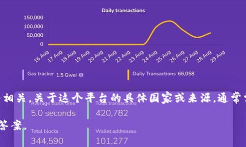 Tokenim是一个数字货币和区块链技术相关的平台，通常与区块链项目的投资、交易或服务相关。关于这个平台的具体国家或来源，通常需要直接查阅官方信息或相关的行业报告，因为不同的平台可能会有不同的背景和所处地。

如果您有特定的Tokenim平台或项目的上下文，欢迎您分享更多信息以便我提供更详细的答案。