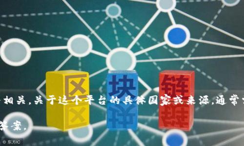 Tokenim是一个数字货币和区块链技术相关的平台，通常与区块链项目的投资、交易或服务相关。关于这个平台的具体国家或来源，通常需要直接查阅官方信息或相关的行业报告，因为不同的平台可能会有不同的背景和所处地。

如果您有特定的Tokenim平台或项目的上下文，欢迎您分享更多信息以便我提供更详细的答案。