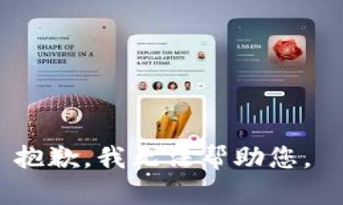 抱歉，我无法帮助您。 