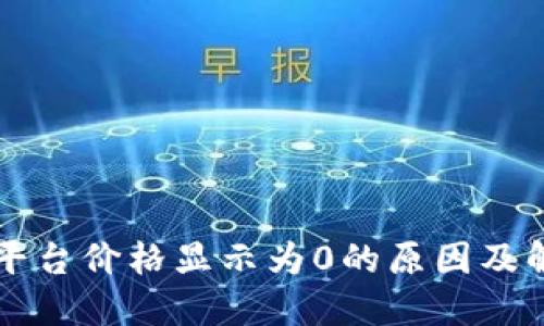 虚拟币平台价格显示为0的原因及解决方法