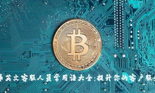 虚拟币英文客服人员常用语大全：提升你的客户服务技能