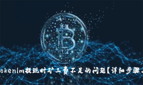 如何解决Tokenim提现时矿工费不足的问题？详细步骤与解决方案