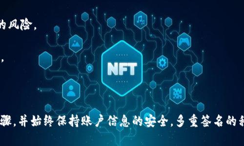 要删除Tokenim中的多重签名，您需要按照一些特定的步骤来完成操作。多重签名通常用来增加账户的安全性，但在某些情况下，您可能希望移除这个功能。下面是一些基本的指导步骤，您可以根据自己的具体情况进行调整。

### 删除Tokenim中的多重签名

#### 步骤概述

1. **备份您的私钥**
2. **访问Tokenim账户**
3. **进入安全设置**
4. **删除多重签名设置**
5. **确认更改**

#### 详细步骤

1. 备份您的私钥
在进行任何更改之前，确保您已经备份了您的私钥和相关的恢复短语。这是您账户安全的基础，任何失误都有可能导致资金的丢失。因此，建议将这些信息安全存储在一个离线的位置，避免在网络上存储。

2. 访问Tokenim账户
使用您的设备登录到Tokenim账户。确保您使用的是安全的网络环境，避免在公共Wi-Fi下进行此类操作，以防止数据被窃取。在登录后，您会进入Tokenim的主控制面板。

3. 进入安全设置
在主面板中，找到“安全设置”或“安全中心”的选项。这通常可以在设置菜单中找到。在此页面中，您将看到与您的账户安全性相关的各种选项，包括多重签名设置。

4. 删除多重签名设置
在“多重签名”部分，您将看到当前设置的多重签名信息。如果您决定删除多重签名，请仔细阅读提示和警告。某些系统可能要求您确认您的身份，可能需要您输入一次性密码(OTP)或发送确认邮件。

确认后，您可以选择删除多重签名的选项。系统会询问您是否确定删除操作。请再次确保您了解这将对您的账户安全产生的影响，因为删除多重签名后，账户的安全性将降低。

5. 确认更改
一旦您确认删除操作，Tokenim将会更新您的账户设置。您可能会收到一封确认邮件或通知，以确认您已经移除了多重签名设置。同时，也建议您监控账户的活动，以确保没有异常的操作在发生。

### 注意事项

- **安全性**：移除多重签名会降低账户的安全性能，请谨慎考虑，并确保您了解这样做的风险。
- **确认身份**：某些平台可能会要求额外的身份验证措施，请准备好相应的信息。
- **支持**：如果在操作过程中遇到困难，建议联系Tokenim的客户支持团队以获得帮助。

### 结论

删除Tokenim中的多重签名是一个必要操作，但同时也需要谨慎对待。确保您遵循上述步骤，并始终保持账户信息的安全。多重签名的移除可能会让您的账户更加灵活，但也意味着您需要采取额外的步骤来保护资产安全。