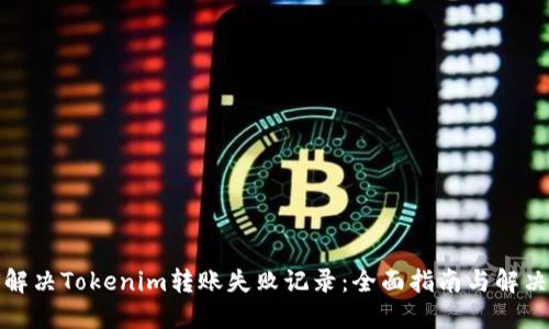 如何解决Tokenim转账失败记录：全面指南与解决方案