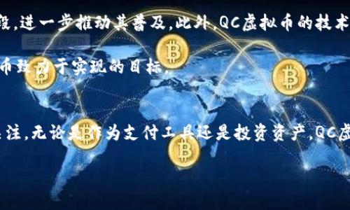 QC虚拟币（QC Coin）是一种数字货币，旨在为用户提供便利的交易方式和多元化的金融服务。近年来，虚拟货币的兴起吸引了越来越多的用户关注和参与，其中的QC虚拟币以其独特的特点逐渐崭露头角。随后我们将详细探讨QC虚拟币的背景、特点、使用场景以及未来发展潜力。

QC虚拟币的背景
QC虚拟币的推出源于对传统金融体系的反思与创新。在互联网时代，尤其是近年来，虚拟货币的快速发展使得区块链技术广泛应用于各个行业，QC虚拟币应运而生，旨在为用户提供更加安全、高效、去中心化的金融交易方式。

QC虚拟币的特点
QC虚拟币的优势在于其去中心化特性。与传统货币或中央银行发行的数字货币不同，QC虚拟币没有任何中央机构的控制，用户可以在全球范围内进行快速、安全的交易。此外，QC虚拟币的交易过程透明且可追溯，保证了用户的资金安全。

此外，QC虚拟币采用先进的加密算法，确保了交易过程中的数据安全性。无论是在进行小额支付还是大额交易，用户都可以放心使用，且大幅度降低了交易费用。

QC虚拟币的使用场景
QC虚拟币的应用场景广泛，涵盖了从网上购物到线下支付的多个领域。例如，用户可以通过QC虚拟币在电商平台上购买商品，享受一定的折扣和优惠；又或者在餐饮、旅游等行业进行消费，简单易用，方便快捷。

值得一提的是，与传统支付方式相比，QC虚拟币的交易更为迅速。传统金融系统往往需要几天的清算时间，而QC虚拟币的交易可以在几分钟内完成，这对于用户来说无疑是一大福音。

QC虚拟币的投资机会
近年来，随着区块链技术的不断发展，QC虚拟币的市场受到越来越多投资者的关注。QC虚拟币不仅是数字货币的代表，也逐渐成为投资者眼中的一种新兴资产。相比于股票、黄金等传统投资工具，QC虚拟币具备更高的利润空间和成长潜力。

投资QC虚拟币需要一定的市场分析能力与风险控制意识。尽管市场波动较大，但通过合理的投资策略，用户可以在这一领域获得丰厚的回报。同时，QC虚拟币的市场不断扩张，为投资者提供了更多的机会与选择。

QC虚拟币的未来发展
随着全球对数字货币的认可度提升，QC虚拟币的未来发展前景被广泛看好。越来越多的商家开始接受QC虚拟币作为支付手段，进一步推动其普及。此外，QC虚拟币的技术团队正在不断研发新功能，以提升用户体验和安全性。

未来，QC虚拟币或将与更多的财务应用结合，推动金融科技的革新。用户将享受到更加智能、便捷的金融服务，这也是QC虚拟币致力于实现的目标。

结论
QC虚拟币在当今金融科技变革中展现出独特的风采，借助去中心化、快速、安全等特点，正在吸引越来越多的用户和投资者关注。无论是作为支付工具还是投资资产，QC虚拟币都有着广阔的市场前景与发展潜力。随着技术的不断进步和应用场景的扩展，QC虚拟币未来的征程将充满机遇与挑战。

QC虚拟币：未来金融的创新力量