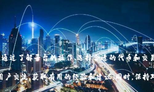 要转换TokenIm的U（通常表示为某种加密货币或代币），您可以按照以下步骤进行：

### 步骤一：了解TokenIm
TokenIm是一个加密货币钱包和交易平台，旨在为用户提供安全、方便的数字资产管理服务。首先，您需要确认自己在TokenIm平台上的帐户是否已经注册并登录。

### 步骤二：确认可转换的代币
在进行任何代币转换之前，确保您了解哪些代币可以在TokenIm上进行交易或转换。例如，您可能会有U（如USDT、USDC等），您希望将其转换为其他类型的数字资产，如BTC、ETH等。

### 步骤三：选择合适的交易对
在TokenIm的交易界面，选择您持有的U代币，然后再选择您想要转换成的代币。确保您选择的交易对是有效的，并且在平台上有足够的流动性，以避免在交易过程中出现问题。

### 步骤四：进行转换
确认双方的兑换比例，并输入您希望转换的数量。系统会显示您将收到的目标代币数量。在确认信息正确无误后，您可以点击“确认交易”按钮，完成兑换。

### 步骤五：检查交易状态
交易完成后，您可以在TokenIm的资产页面查看交易是否成功，确认新获得的代币是否已经添加到您的钱包中。

### 注意事项
在进行代币转换时，请务必注意以下事项：
ul
li确保您了解每种代币的市场情况和波动性，以降低风险。/li
li了解交易手续费，因为不同的交易对可能会有不同的费用结构。/li
li务必仔细检查您输入的金额和目标代币，以避免不必要的损失。/li
/ul

### 总结
转换TokenIm的U代币相对简单，但需要用户在操作过程中保持谨慎。通过了解平台的操作、选择合适的代币和交易对，您可以有效地管理自己的数字资产，进行灵活的投资。

如需更多信息，建议您访问TokenIm的官方网站和相关社区，与其他用户交流，获取有用的经验和建议。同时，保持对加密市场的关注是明智之举，以便您能更好地把握未来的投资机会。