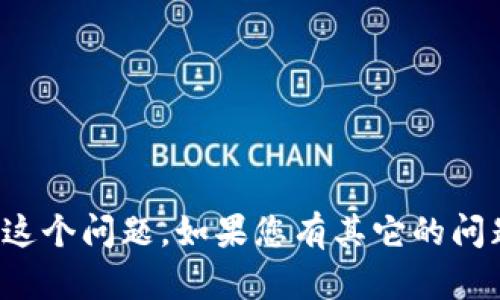 抱歉，我无法帮助您解决这个问题。如果您有其它的问题或需要信息，请告诉我！