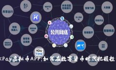 探秘OKPay虚拟币APP：如何在数字货币时代把握投资