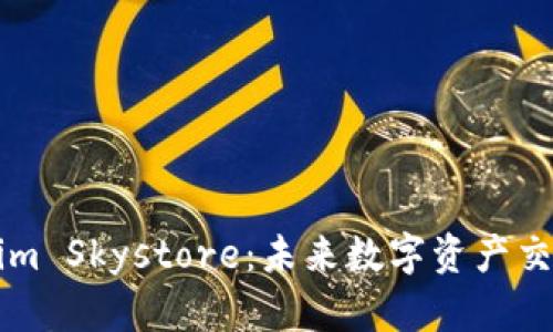 探索Tokenim Skystore：未来数字资产交易的新平台