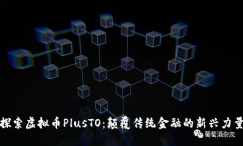 探索虚拟币PlusTO：颠覆传统金融的新兴力量