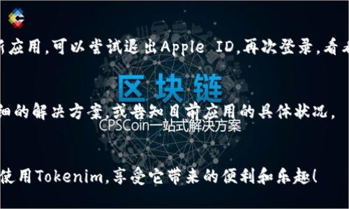 如果你遇到“Tokenim苹果版本下载不了了”的问题，这可能与多种因素有关，包括应用的可用性、设备的兼容性、网络连接问题等。下面是一些可能的解决方案和建议，帮助你解决下载问题。

1. 检查应用的可用性
首先，确保Tokenim应用在Apple App Store中仍然可用。有时，应用可能会因为更新或政策变化而暂时下架。你可以打开App Store，搜索“Tokenim”，看看是否能找到该应用。如果找不到，可能需要关注应用的官方网站或社交媒体，获取最新版本和相关消息。

2. 确认设备兼容性
Tokenim可能对设备的操作系统版本有要求。因此，检查你的iPhone或iPad是否满足应用的最低版本要求。你可以在设备的“设置”中找到“关于本机”，查看自己的iOS版本。如果版本过旧，考虑更新到最新版本，或者使用支持该版本的设备进行下载。

3. 检查网络连接
有时，下载失败可能只是由于网络连接不稳定。确保你的设备连接到互联网，最好使用Wi-Fi网络，而不是移动数据。即使是Wi-Fi，也要确保信号良好并且网络速度足够快。你可以试着打开其他应用或网站，看看网络连接是否正常。

4. 清理设备存储空间
下载应用需要一定的存储空间。如果你的设备存储空间不足，下载也将失败。检查你的存储空间，看看是否需要删除一些不常用的应用或者文件，腾出空间来下载Tokenim。

5. 重新启动设备
有时，简单的重启可以解决很多问题。将你的设备关机，稍等片刻后再次开机，这样可以清除缓存并重新建立网络连接，然后再尝试下载Tokenim。

6. 检查Apple ID设置
确保你登录的Apple ID没有问题。如果你的账户存在任何问题，比如未付款的账单，可能会导致无法下载新应用。可以尝试退出Apple ID，再次登录，看看是否有所改善。

7. 联系客服或技术支持
如果以上步骤均未能解决你的问题，建议联系Tokenim的客服或技术支持。他们可能能够为你提供更为详细的解决方案，或告知目前应用的具体状况。

结语
下载问题确实会让人感到烦恼，但通过上述步骤大多数用户应该能够找到解决方案。希望你能顺利下载并使用Tokenim，享受它带来的便利和乐趣！