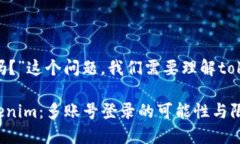 关于“tokenim可以多登吗？”这个问题，我们需要