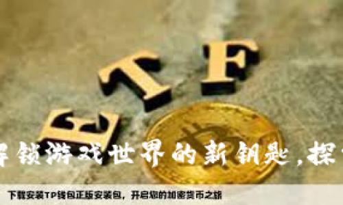 DLC虚拟币：解锁游戏世界的新钥匙，探索无限可能性