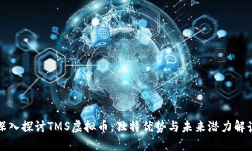 深入探讨TMS虚拟币：独特优势与未来潜力解读