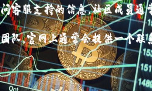 tokenim 是一个与区块链和加密货币相关的平台，许多这样的项目通常会提供客服支持，以帮助用户解决在使用服务过程中遇到的问题。为了确认 tokenim 是否有客服支持，您可以采取以下几步：

1. **访问官网**：通常，一个项目会在其官方网站上提供客服的相关信息，如联系方式、在线聊天窗口或常见问题（FAQ）板块。

2. **社交媒体**：查看 tokenim 的官方社交媒体账号，例如 Twitter、Telegram 或 Discord，通常这些平台上会有客服团队与用户互动。

3. **社区论坛**：许多加密货币项目会有讨论区或社区论坛，您可以在这里发帖询问客服支持的信息，社区成员通常乐于提供帮助。

4. **电子邮件**：如果找不到在线帮助，您可以尝试通过电子邮件联系他们的客服团队。官网上通常会提供一个联系邮箱。

如果您对 tokenim 的客服有更多的具体问题，欢迎分享，我会尽力提供帮助！