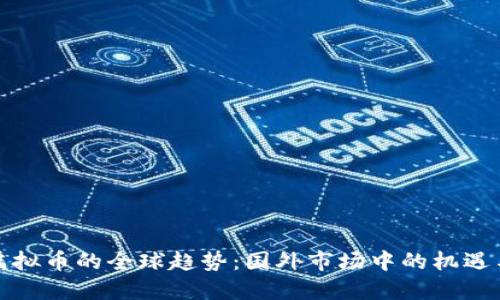 探索虚拟币的全球趋势：国外市场中的机遇与挑战