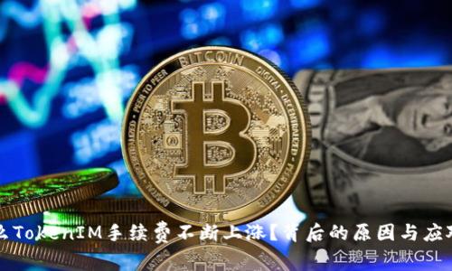 为什么TokenIM手续费不断上涨？背后的原因与应对策略