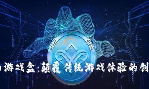 虚拟币游戏盒：颠覆传统游戏体验的创新平台