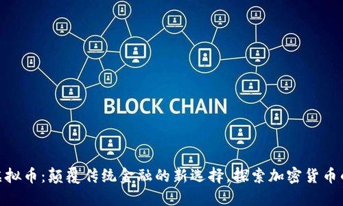 MTC虚拟币：颠覆传统金融的新选择，探索加密货币的未来