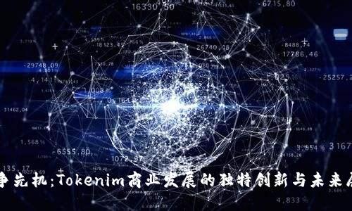 力争先机：Tokenim商业发展的独特创新与未来展望