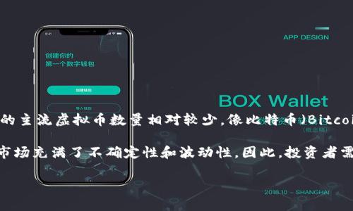 目前，根据不断变化的市场情况和新的货币发行情况，虚拟币的品种数量非常庞大。一些数据来源显示，目前已经存在超过9000种不同的虚拟货币。然而，市场上的主流虚拟币数量相对较少，像比特币（Bitcoin）、以太坊（Ethereum）、瑞波币（Ripple）、莱特币（Litecoin）等这些在市场上占据主要份额的虚拟货币，其它许多币种则多为小众币，具有较低的交易量和市值。

随着区块链技术的发展和应用的不断拓展，新币种不断涌现。虽然大部分虚拟币可能不会持久存在，只有少数能够生存并转化为长久的投资机会，这使得虚拟币市场充满了不确定性和波动性。因此，投资者需要格外小心，深入研究每一种虚拟币的背景、团队、技术以及市场需求，才能做出更明智的选择。

如果你，还有其他的问题或想了解更具体的虚拟币信息，请告诉我！