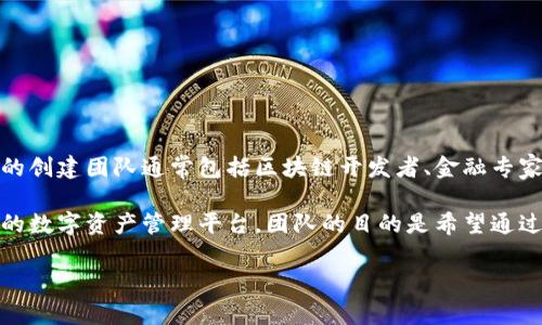 Tokenim 是一个基于区块链技术的项目，专注于为用户提供数字资产的管理和交易服务。它的创建团队通常包括区块链开发者、金融专家和设计师，他们在各自的领域中拥有丰富的经验，以确保平台的安全性和用户友好性。

Tokenim 的核心理念是利用区块链技术的去中心化特性，为用户提供一个透明、安全且高效的数字资产管理平台。团队的目的是希望通过技术创新，改善传统金融系统的不足，从而让更多的人能够便捷地参与到数字资产的生态中。

如果您对 Tokenim 有更多的详细问题，或者想了解其具体的功能和应用场景，请告诉我！