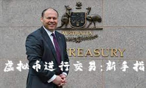 如何有效使用虚拟币进行交易：新手指南与实用技巧