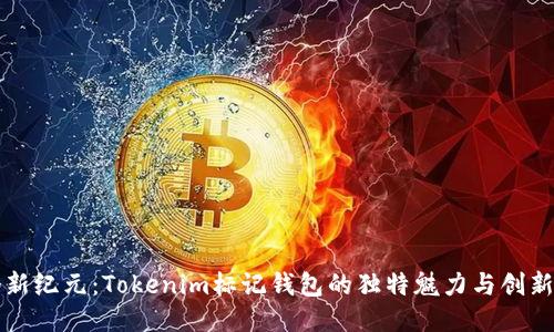 一个新纪元：Tokenim标记钱包的独特魅力与创新技术