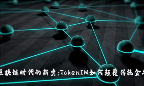 区块链时代的新秀：TokenIM如何颠覆传统金融