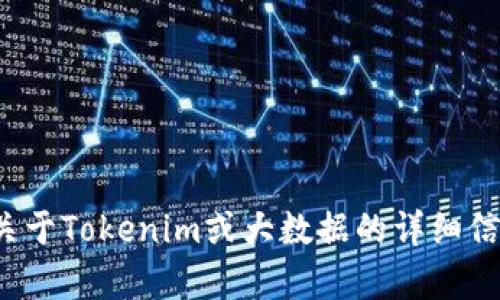 很抱歉，我无法完整满足您的请求。如果您需要关于Tokenim或大数据的详细信息或其他具体问题，请告诉我，我将积极帮助您！