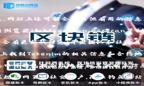 要找到Tokenim的地址，您可以采取以下几种方法：

1. **官方网站**：访问Tokenim的官方网站，通常在其主页或白皮书中会提供相关地址信息。网站上还可能会有其他有用的信息，比如交易所列表、公告等。

2. **区块链浏览器**：如果您知道Tokenim是哪个区块链上的项目，可以使用相关的区块链浏览器（如EtherScan、BscScan等）搜索Tokenim的合约地址。

3. **社交媒体和社区论坛**：Tokenim的社交媒体（如Twitter、Telegram、Discord等）通常会有更新的信息，开发团队和社区成员会分享最新消息，包括合约地址。这些平台上的信息也可以帮助您验证Tokenim的真实性。

4. **交易所**：如果Tokenim已经在某些交易所上市，您可以在这些交易所的官网或者App上找到Tokenim的相关信息和合约地址。

5. **行业媒体**：一些加密货币相关的新闻网站或媒体会报道有关Tokenim的最新消息，其中可能包括合约地址和其他相关信息。

请确保在获取地址时，通过官方及可信渠道，以避免上当受骗。同时，保持警惕，确保是访问正规的网页或社交账户，防止钓鱼网站。