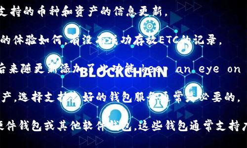 Tokenim 是一个加密货币钱包，主要用于存储和管理各种数字资产。不过，关于它是否支持以太经典（ETC）的存放，这取决于Tokenim钱包的具体功能和更新。以下是一些可能的讨论点和信息来源，供你了解Tokenim与ETC的兼容性：

1. **检查官方文档**：首先，可以访问Tokenim的官方网站或其帮助中心，通常这些地方会有关于支持的币种和资产的信息更新。

2. **社区反馈**：可以在加密货币相关的社区、论坛或社交媒体上查找用户的反馈，看看其他用户的体验如何，有没有成功存放ETC的记录。

3. **更新记录**：钱包的功能可能会随着时间的推移而更新，某些钱包可能在早期不支持ETC，但后来随更新添加了此功能。keep an eye on the release notes or changelog for any updates related to supported currencies.

4. **安全性和支持**：就算Tokenim当前支持ETC，确保你了解如何安全地存放和管理你的数字资产，选择支持良好的钱包服务通常是必要的。

如果你在Tokenim钱包中找不到存放ETC的功能，可能需要考虑使用其他已知支持ETC的钱包，如硬件钱包或其他软件钱包，这些钱包通常支持广泛的数字资产。