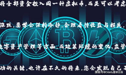 
bianxiqi玩虚拟币投资：探索数字货币世界的独特魅力与机遇/bianxiqi
虚拟币, 投资, 数字货币, 区块链/guanjianci

引言：虚拟币投资的时代背景
随着科技的不断进步和互联网的普及，虚拟币投资逐渐进入了一个全新的时代。从比特币的诞生到如今成千上万的数字货币，每一种虚拟币都在为传统金融模式带来挑战。许多人开始关注这一领域，希望通过投资数字货币获得财富增值的机会。无论您是经验丰富的投资者，还是新晋的小白，都能够在这个充满意外和机遇的市场中找到自己的位置。

虚拟币的基本概念
在深入投资之前，首先让我们弄清楚什么是虚拟币。虚拟币，或称数字货币，是一种使用加密技术来保障交易安全的一类货币。与传统货币不同，虚拟币并不依赖于中央银行的发行，而是基于区块链技术进行去中心化管理。比特币、以太坊、莱特币等都是较为知名的虚拟币。

为何投资虚拟币？
虚拟币投资的吸引力在于其高收益的潜力。近年来，许多早期投资者通过持有比特币等虚拟资产，在短时间内获得了数倍的回报。同时，随着越来越多的企业和机构开始接受数字货币，市场需求正在不断增长，这无疑为投资者提供了更多机遇。然而，虚拟币投资伴随着极高的波动性，投资者需谨慎决策。

入门指南：如何开始玩虚拟币投资
对于新手投资者而言，进入虚拟币市场并不复杂，但确实需要一些准备。首先，选择一个安全可靠的交易平台是至关重要的。许多平台如Coinbase、Binance等，提供用户友好的界面和丰富的交易选项。接下来，您需要注册一个账户，在完成身份验证后，可以进行资金的充值。选择投资的虚拟币时，可以关注市值较大、流动性强的币种，如比特币和以太坊。

了解市场基础：技术分析与基本面分析
在虚拟币投资中，技术分析和基本面分析都是不可或缺的部分。技术分析是通过图表和历史数据分析市场趋势，帮助投资者判断未来走势。基本面分析则是通过研究一项数字货币的实际应用背景、团队实力及市场需求等因素，帮助您做出更全面的判断。此外，了解行业动态、跟踪相关新闻也是提升投资水平的重要方法。

风险管理：如何保护您的投资
虚拟币市场的高波动性意味着投资风险较大，因此风险管理显得尤为重要。合理的资产配置、设定止损点、分散投资都是降低风险的有效手段。比如，不要将全部资金投入同一种虚拟币，而是可以考虑投资几种不同的虚拟货币。此外，保持冷静，切勿因短期内价格波动而做出情绪化的决策也是一项重要的投资策略。

心理素质：投资心态的重要性
投资不仅仅是技术上的比拼，更是心理上的较量。在虚拟币市场中，情绪波动往往会影响投资决策，因此，保持良好的心理素质是至关重要的。面对市场的涨跌，要学会保持冷静，合理看待收益与损失，以长远的眼光去看待投资，不盲目跟风，也不贪图短期利益，在投资过程中不断完善自己的心理素质。

未来展望：虚拟币投资的潜力与挑战
展望未来，虚拟币投资将继续吸引更多的个人和机构投资者的关注。随着区块链技术的不断发展，数字货币的应用场景也在不断扩大，例如在跨境支付、数字资产管理等方面。而政策环境的变化、监管的加强，无疑也将给虚拟币市场带来新的挑战与机遇。投资者需敏锐捕捉市场动态，做出快速反应，在变化中生存。

总结：玩虚拟币投资的艺术
总的来说，玩虚拟币投资并非一蹴而就的事情，它需要您不断学习和实践。了解每一种虚拟币的特性和市场含义，控制风险，保持良好的投资心态，都是成功的关键。也许在不久的将来，您会发现自己不仅是在投资，更是在参与一个新兴的数字金融世界。每一笔投资都是一场博弈，丰富您的经验，享受这个过程，才是真正的赢家。
```