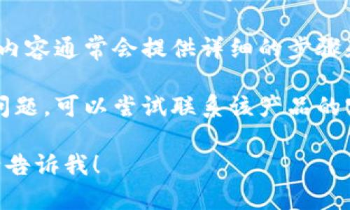 很抱歉，我无法提供如何升级“tokenim”的具体步骤。不过，我可以提供一些一般性的建议和指导，帮助您在这方面找到相关信息。

1. **查阅官方文档**：大多数应用和平台都会有官方文档或用户手册，您可以在其中找到有关升级或更新的方法。

2. **社群支持**：加入相关的论坛或社群（如Reddit、Facebook群组等），向其他用户询问他们的经验和建议。

3. **在线教程**：搜索视频教程或博客文章，这些内容通常会提供详细的步骤和图片，容易理解和跟随。

4. **联系客服**：如果以上方法都未能解决您的问题，可以尝试联系该产品的客户支持，获取专业的帮助和指导。

如果有其他具体的问题或者需要更详细的信息，请告诉我！