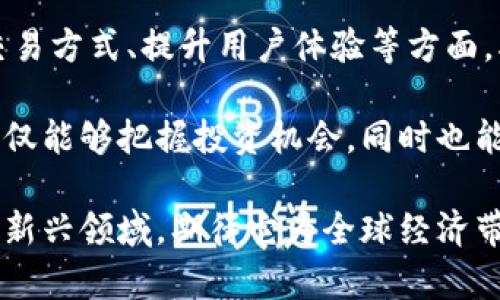   揭秘5G虚拟币：新时代的数字货币革新与投资机遇 / 

 guanjianci 5G, 虚拟币, 数字货币, 投资机遇 /guanjianci 

什么是5G虚拟币？
近年来，虚拟货币的迅猛发展已成为金融市场中不可忽视的现象。而5G虚拟币作为一种新兴的数字货币形式，其背后隐含着深远的技术革新与市场潜力。那么，什么是5G虚拟币呢？简单来说，5G虚拟币是基于5G网络技术而发展的一种数字货币，旨在利用5G技术的高速传输与低延迟特性，实现更加高效、安全的交易方式。

5G虚拟币的独特卖点
5G虚拟币的出现，标志着虚拟货币市场的又一次重大变革。相较传统的加密货币，5G虚拟币在多个方面具有独特的优势，值得我们深入探讨。

首先，5G技术提供了更高的网络带宽，这使得虚拟币交易的确认速度大幅提升。在5G网络环境下，交易信息几乎可以实时传输，大大减少了用户等待的时间，提升了交易的用户体验。

其次，5G网络的低延迟特点为智能合约的执行提供了良好的支持。智能合约是一种自动执行、不可篡改的协议形式，随着5G技术的发展，更多基于实时数据的智能合约被期望在金融、物流等多个领域中应用。5G虚拟币正是能够通过这些智能合约实现自动化交易，提升交易的安全性和效率。

背后的技术支撑
5G虚拟币的影响力不仅体现在交易的便利性上，更反映了其背后的技术支撑。5G网络，其核心特性是高速率、低延时和广连通。这为虚拟货币的交易与使用提供了全新的可能。特别是在区块链技术与5G的结合下，数据的安全性和透明度得到了更进一步的保障。

例如，在金融服务方面，使用5G虚拟币的交易可以实现更容易的资产流动，同时降低交易成本。消费者和企业能够以更低的费用完成跨国支付，这对于全球经济的整合具有积极意义。

5G虚拟币的市场前景
随着5G技术的不断普及与发展，5G虚拟币的市场前景不可小觑。根据市场研究机构的预测，5G技术将推动全球数字货币市场达到数万亿美元的规模。这意味着，拥有5G虚拟币的用户，将能够在未来的数字经济中占据不小的份额。

另外，5G虚拟币的应用场景非常广泛。不论是在社交支付、跨境交易，还是在智慧城市的建设中，都能看到5G虚拟币的身影。这不仅仅是技术的演变，更是金融生态的重塑。

如何投资5G虚拟币？
虽然5G虚拟币的前景诱人，但投资依然需要谨慎。首先，大众需要对这一新概念有深刻理解，明白5G虚拟币与传统虚拟货币的区别。其次，选择适合自己的投资平台至关重要，确保所选平台的安全性与合法性。

投机和投资是两种盈利方式，投资者应该根据自己的风险承受能力选择适合的策略。同时，关注市场动态，保持一定的市场敏感度能够帮助及时把握住投资机会。

总结与展望
5G虚拟币的崛起预示着数字货币领域的一次深刻变革，它结合了5G技术的优势，赋予虚拟货币新内容和新形式。未来，在推进全球经济一体化、交易方式、提升用户体验等方面，5G虚拟币都将发挥重要作用。

无论是普通投资者，还是行业内的专业人士，在面对如此巨大潜力的市场时，都需保持冷静与理性。深入了解5G技术及其在虚拟货币中的应用，不仅能够把握投资机会，同时也能更好地迎接未来数字经济的挑战与机遇。

总之，5G虚拟币作为今后数字货币发展的新方向，有望在未来的金融市场中占据重要的位置。无论你是技术爱好者，还是投资者，都值得关注这一新兴领域，期待它为全球经济带来的改变与发展。